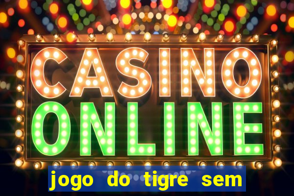 jogo do tigre sem colocar dinheiro